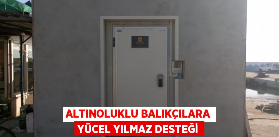 Altınoluklu balıkçılara Yücel Yılmaz desteği