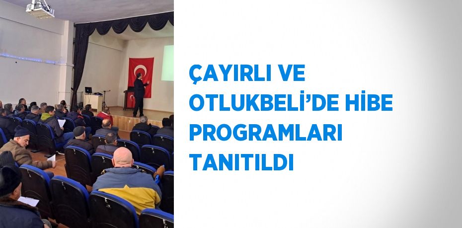 ÇAYIRLI VE OTLUKBELİ’DE HİBE PROGRAMLARI TANITILDI
