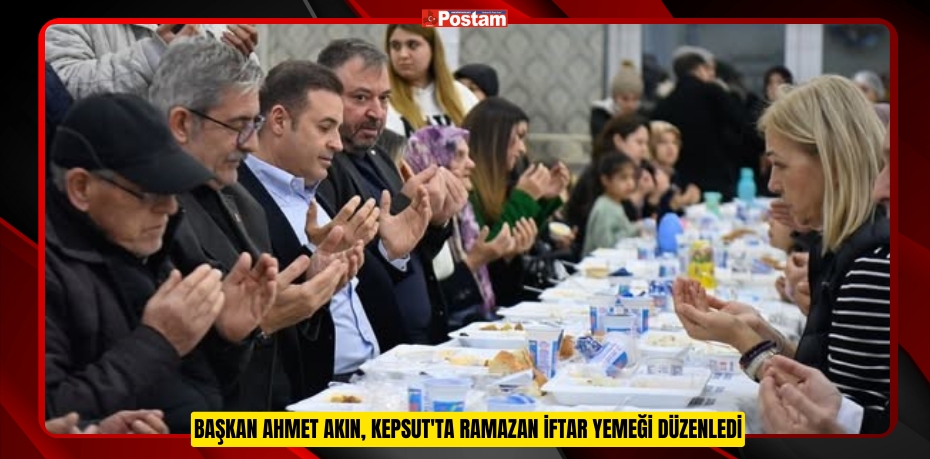 Başkan Ahmet Akın, Kepsut'ta Ramazan iftar yemeği düzenledi