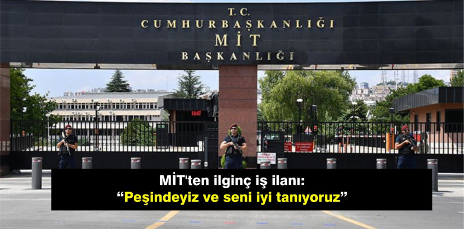 MİT'ten ilginç iş ilanı: “Peşindeyiz ve seni iyi tanıyoruz”