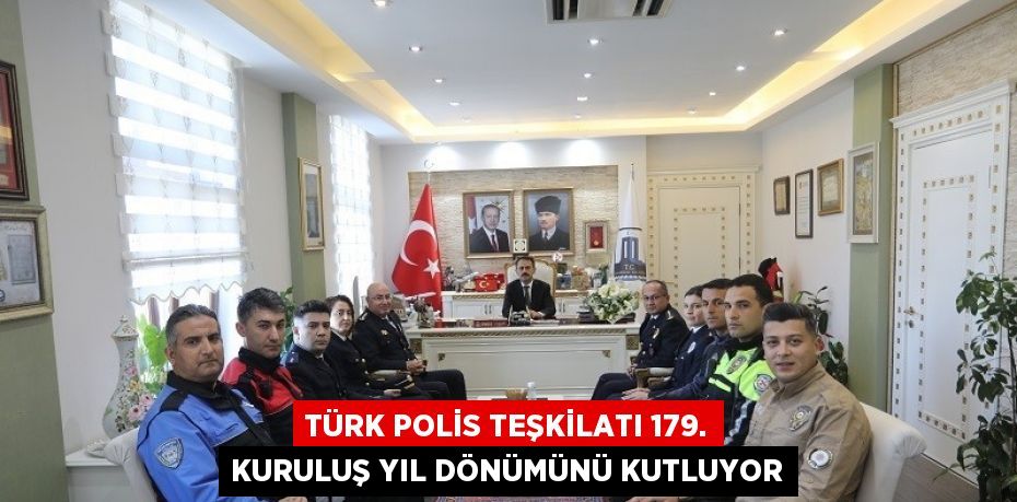 TÜRK POLİS TEŞKİLATI 179. KURULUŞ YIL DÖNÜMÜNÜ KUTLUYOR