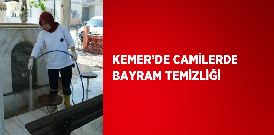 KEMER’DE CAMİLERDE BAYRAM TEMİZLİĞİ