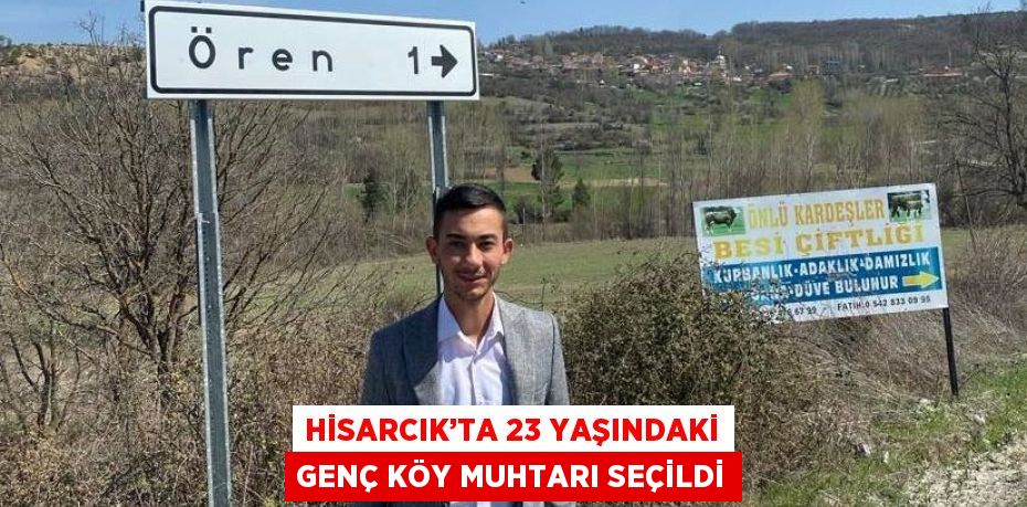 HİSARCIK’TA 23 YAŞINDAKİ GENÇ KÖY MUHTARI SEÇİLDİ