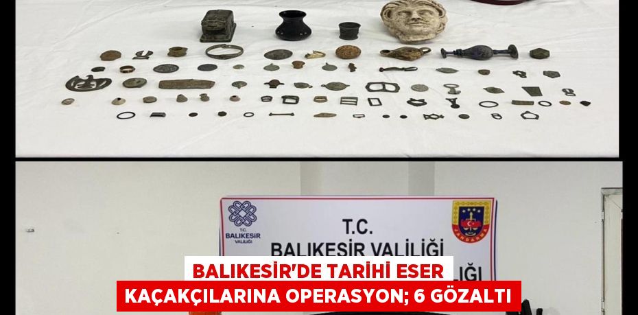 Balıkesir’de tarihi eser kaçakçılarına operasyon; 6 gözaltı