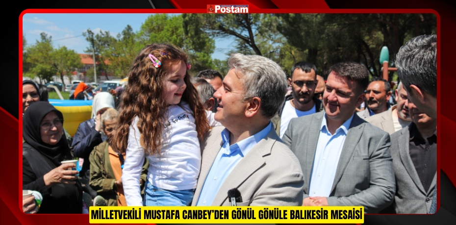 MİLLETVEKİLİ MUSTAFA CANBEY’DEN GÖNÜL GÖNÜLE BALIKESİR MESAİSİ