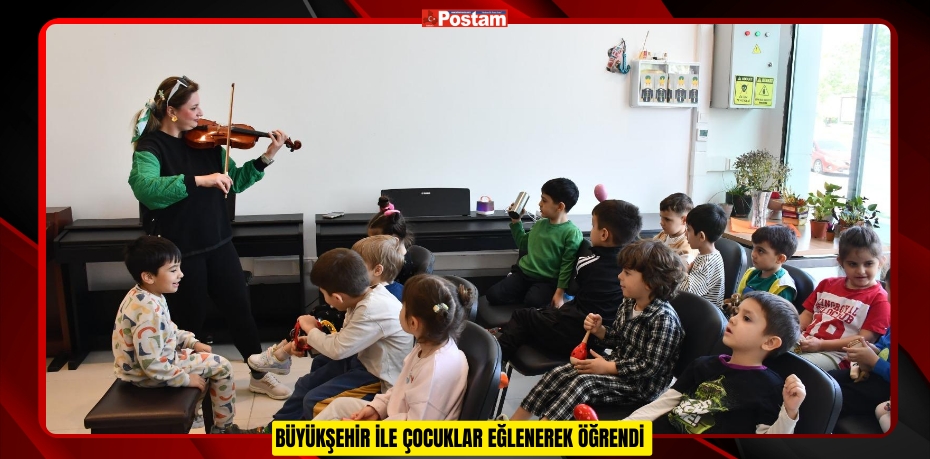 BÜYÜKŞEHİR İLE ÇOCUKLAR EĞLENEREK ÖĞRENDİ