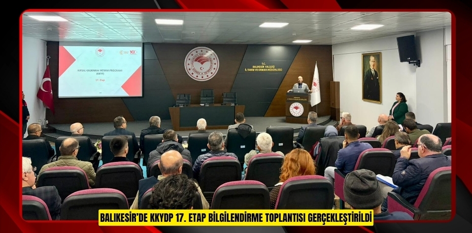 BALIKESİR’DE KKYDP 17. ETAP BİLGİLENDİRME TOPLANTISI GERÇEKLEŞTİRİLDİ
