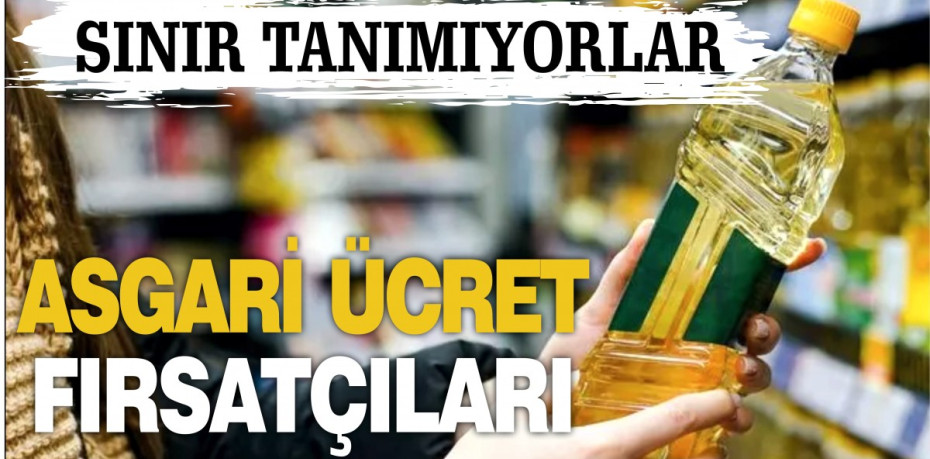 Sınır tanımıyorlar! Bunlar da asgari ücret fırsatçıları...