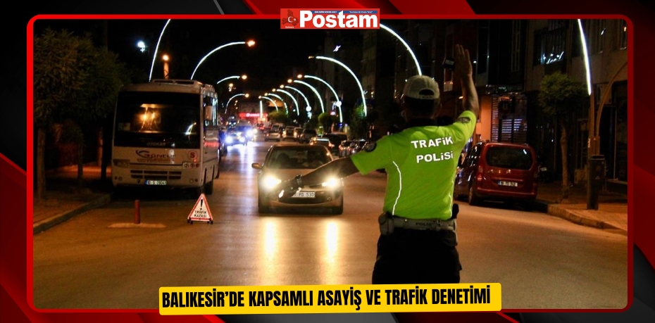 Balıkesir’de kapsamlı asayiş ve trafik denetimi