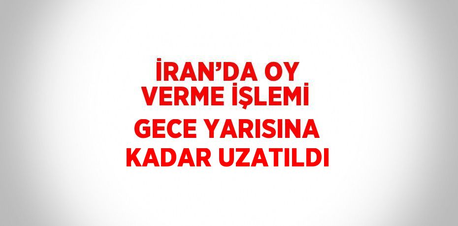 İRAN’DA OY VERME İŞLEMİ GECE YARISINA KADAR UZATILDI