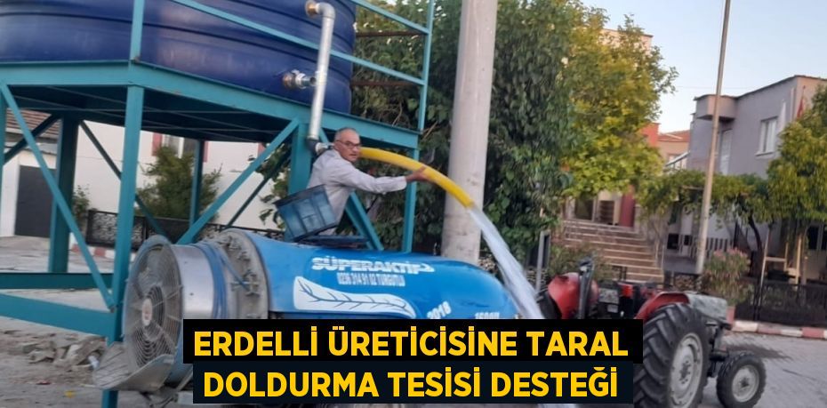 ERDELLİ ÜRETİCİSİNE TARAL DOLDURMA TESİSİ DESTEĞİ