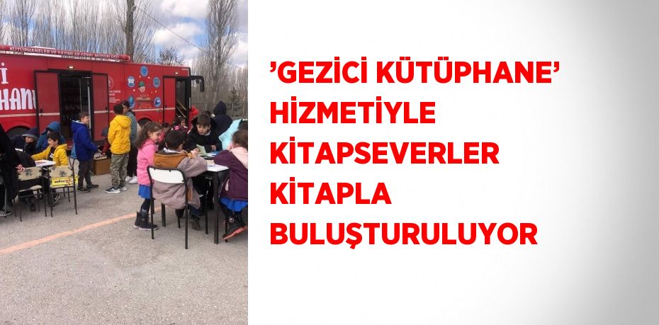’GEZİCİ KÜTÜPHANE’ HİZMETİYLE KİTAPSEVERLER KİTAPLA BULUŞTURULUYOR