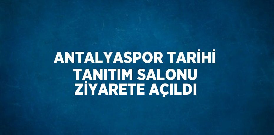 ANTALYASPOR TARİHİ TANITIM SALONU ZİYARETE AÇILDI