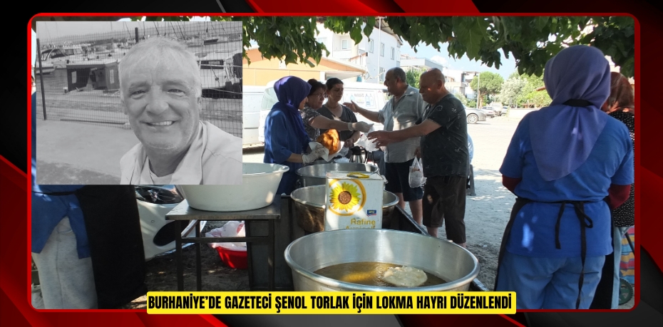 Burhaniye’de Gazeteci Şenol Torlak için lokma hayrı düzenlendi  