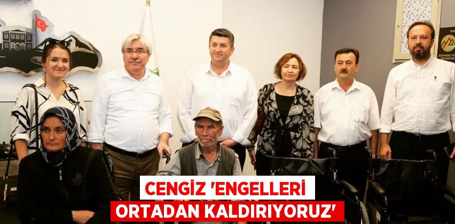 CENGİZ 'Engelleri ortadan kaldırıyoruz'