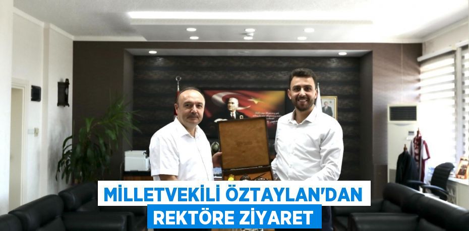Milletvekili Öztaylan'dan Rektöre ziyaret