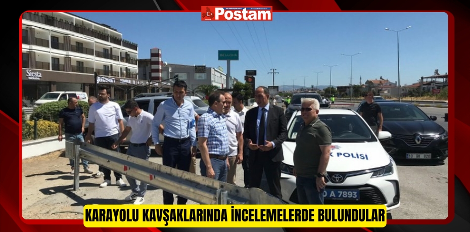 Karayolu kavşaklarında incelemelerde bulundular
