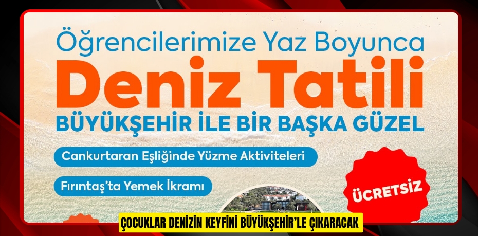 ÇOCUKLAR DENİZİN KEYFİNİ BÜYÜKŞEHİR’LE ÇIKARACAK