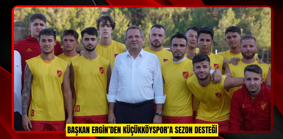 BAŞKAN ERGİN’DEN KÜÇÜKKÖYSPOR’A SEZON DESTEĞİ