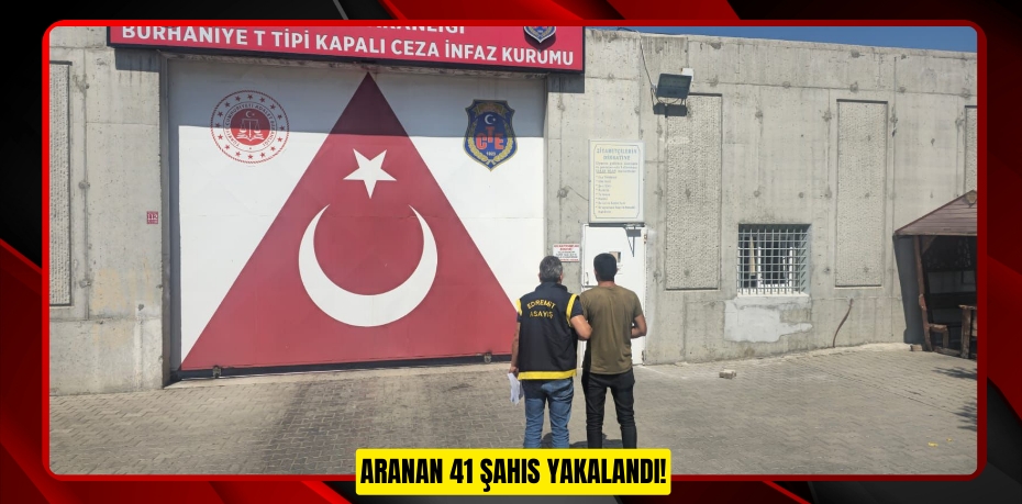 ARANAN 41 ŞAHIS YAKALANDI!