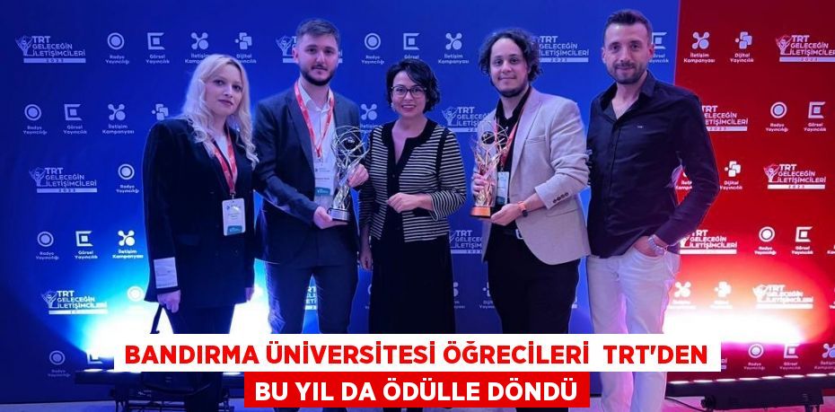 BANDIRMA ÜNİVERSİTESİ ÖĞRECİLERİ TRT’DEN BU YIL DA ÖDÜLLE DÖNDÜ