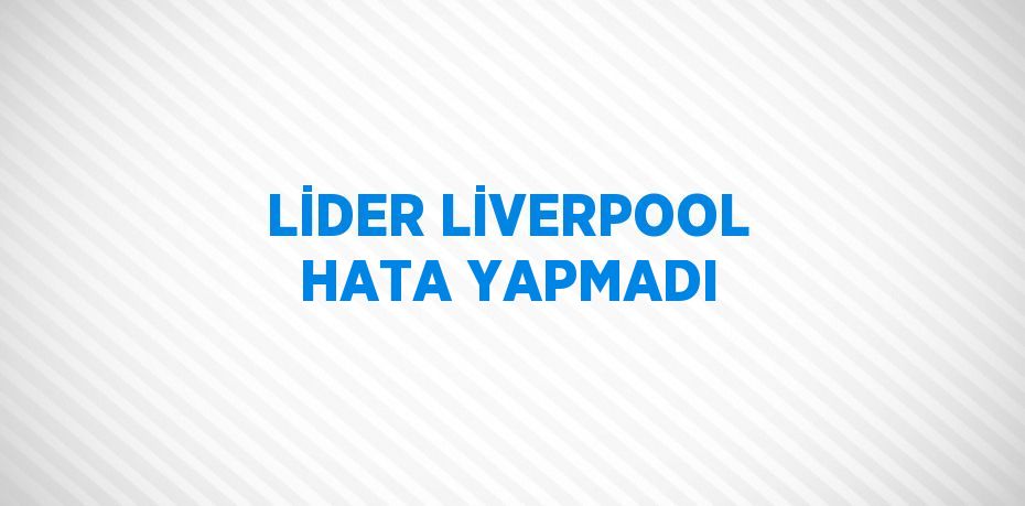 LİDER LİVERPOOL HATA YAPMADI