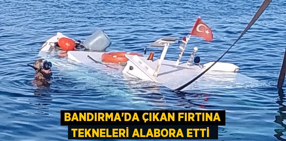 Bandırma'da çıkan fırtına tekneleri alabora etti