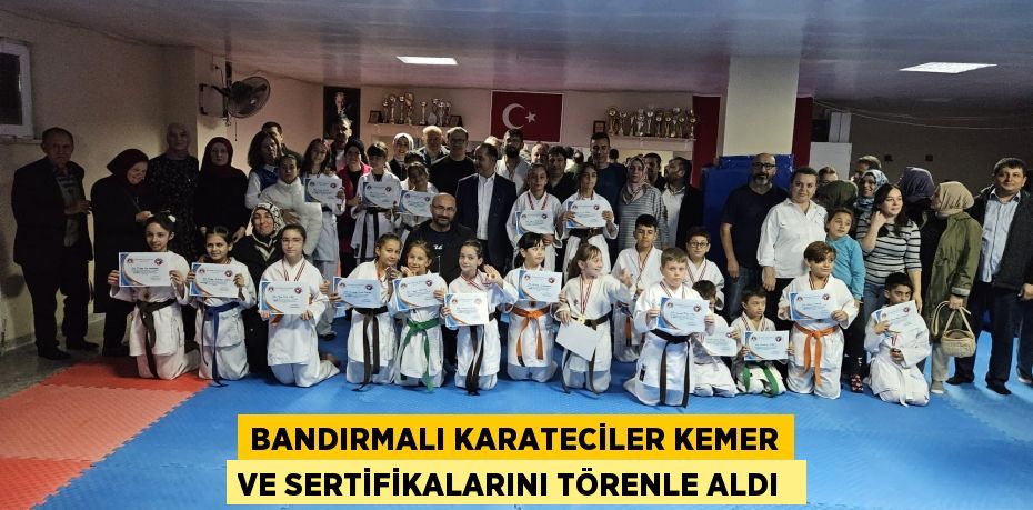 Bandırmalı karateciler kemer ve sertifikalarını törenle aldı