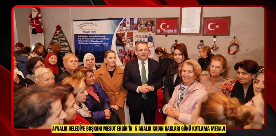 AYVALIK BELEDİYE BAŞKANI MESUT ERGİN’İN 5 ARALIK KADIN HAKLARI GÜNÜ KUTLAMA MESAJI