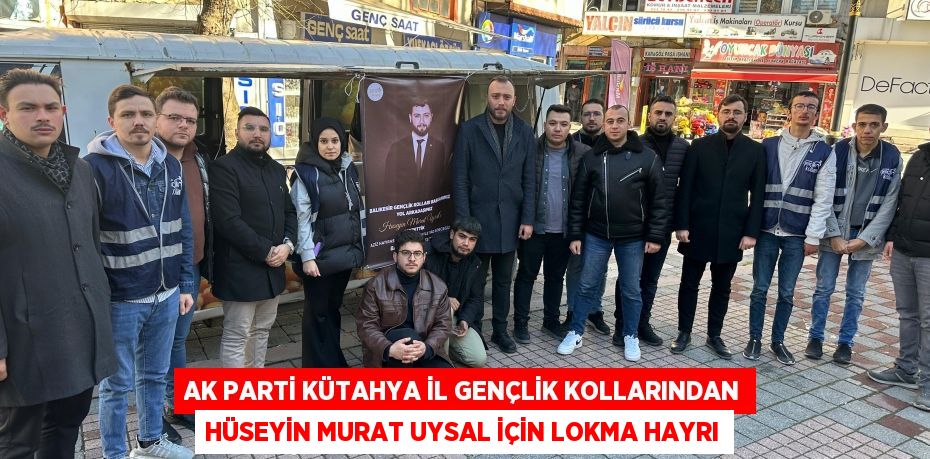 AK Parti Kütahya İl Gençlik Kollarından Hüseyin Murat Uysal için lokma hayrı