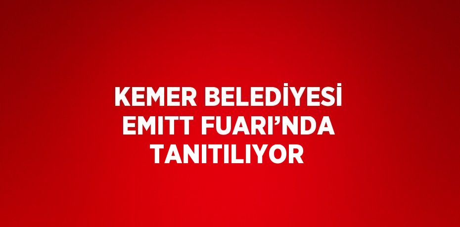 KEMER BELEDİYESİ EMITT FUARI’NDA TANITILIYOR