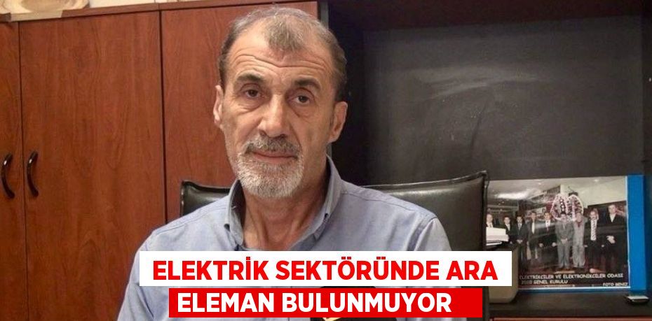 Elektrik sektöründe ara eleman bulunmuyor