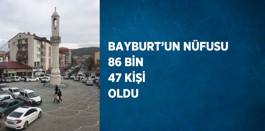 BAYBURT’UN NÜFUSU 86 BİN 47 KİŞİ OLDU