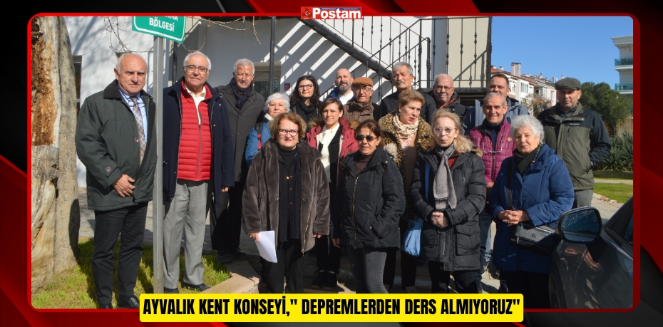 Ayvalık Kent Konseyi," Depremlerden ders almıyoruz"