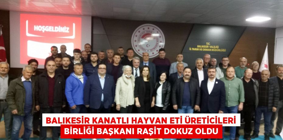 Balıkesir Kanatlı Hayvan Eti Üreticileri Birliği Başkanı Raşit Dokuz Oldu