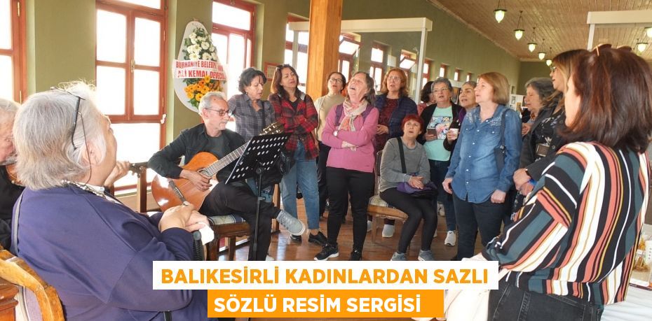 Balıkesirli kadınlardan sazlı sözlü resim sergisi  