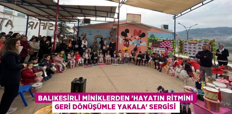 Balıkesirli Miniklerden ‘Hayatın Ritmini Geri Dönüşümle Yakala’ Sergisi