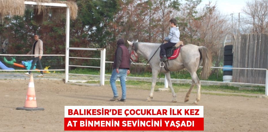 Balıkesir’de çocuklar ilk kez at binmenin sevincini yaşadı