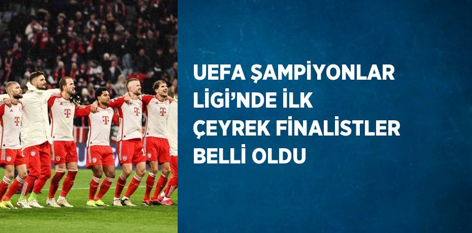 UEFA ŞAMPİYONLAR LİGİ’NDE İLK ÇEYREK FİNALİSTLER BELLİ OLDU