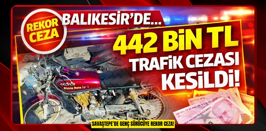 SAVAŞTEPE’DE GENÇ SÜRÜCÜYE REKOR CEZA