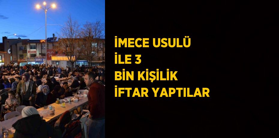 İMECE USULÜ İLE 3 BİN KİŞİLİK İFTAR YAPTILAR