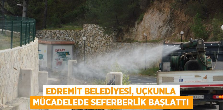 Edremit Belediyesi, uçkunla mücadelede seferberlik başlattı