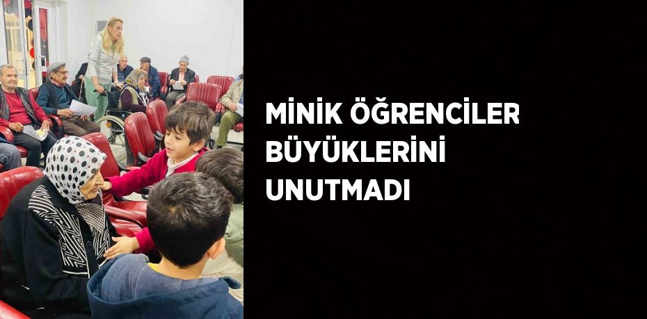MİNİK ÖĞRENCİLER BÜYÜKLERİNİ UNUTMADI