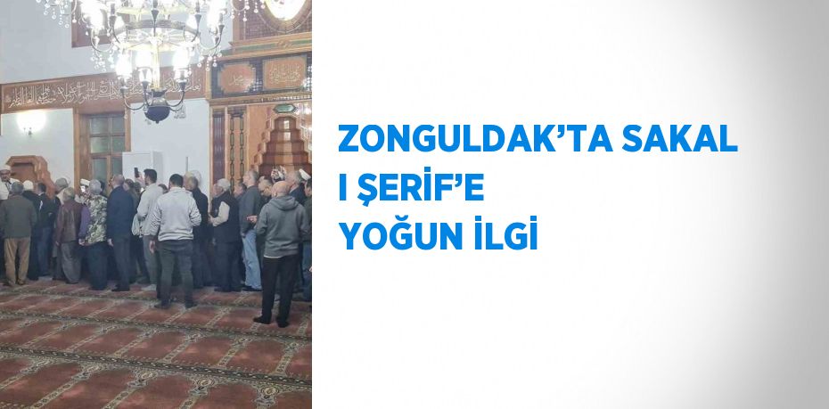 ZONGULDAK’TA SAKAL I ŞERİF’E YOĞUN İLGİ