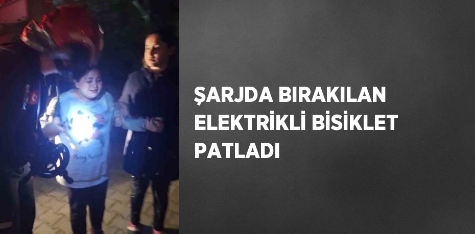 ŞARJDA BIRAKILAN ELEKTRİKLİ BİSİKLET PATLADI