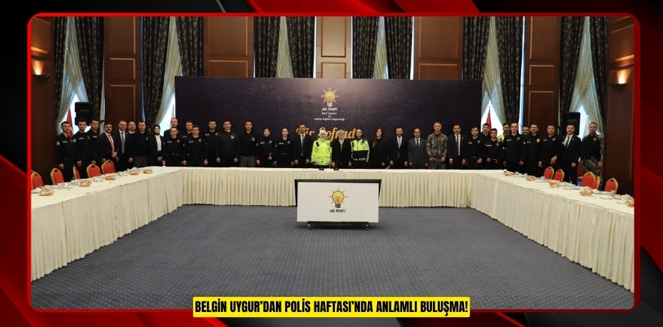 BELGİN UYGUR’DAN POLİS HAFTASI’NDA ANLAMLI BULUŞMA!