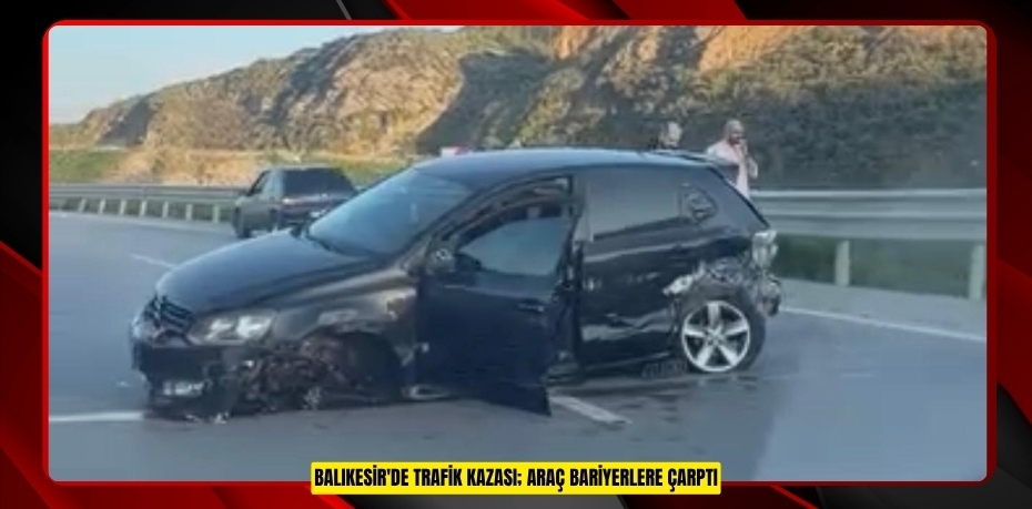 Balıkesir'de trafik kazası; araç bariyerlere çarptı  