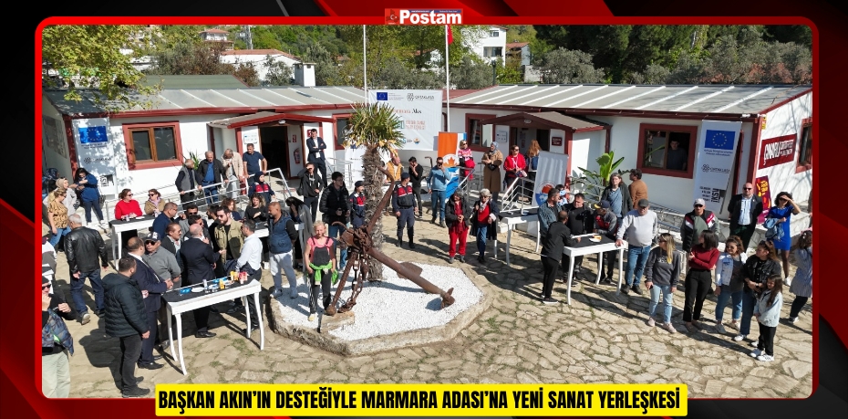 BAŞKAN AKIN’IN DESTEĞİYLE MARMARA ADASI’NA YENİ SANAT YERLEŞKESİ