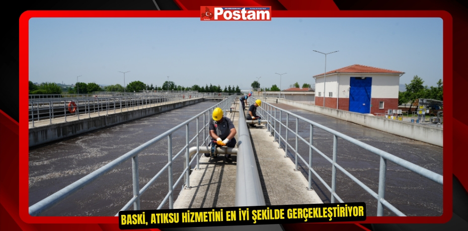 BASKİ, atıksu hizmetini en iyi şekilde gerçekleştiriyor