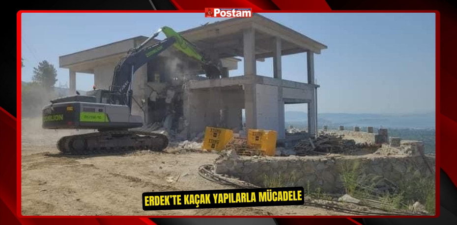 Erdek’te kaçak yapılarla mücadele
